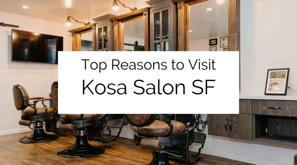 Top Reasons to Visit Kosa Salon Sf